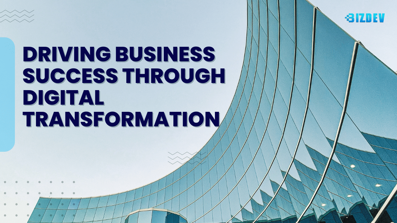 Driving Business Success Through Digital Transformation - Bizdev