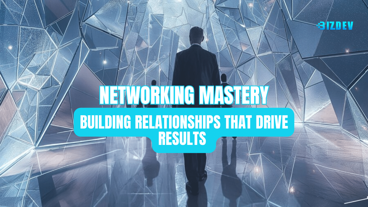 Networking Mastery: Building Relationships That Drive Results -